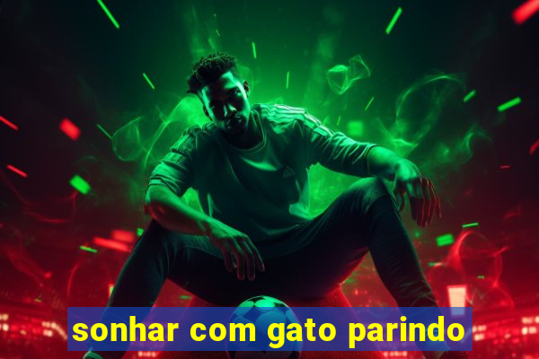 sonhar com gato parindo